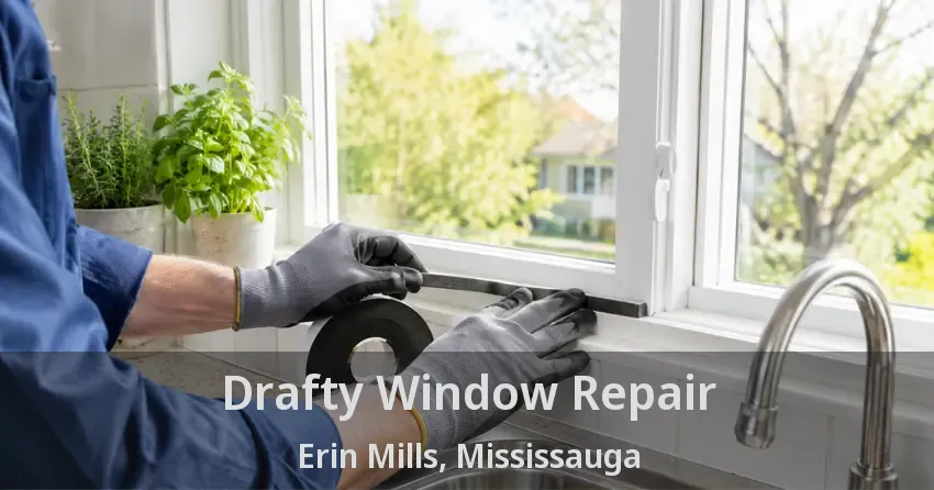 Drafty Window Repair Erin Mills, Mississauga - ON