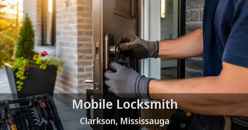 Mobile Locksmith Clarkson, Mississauga - ON