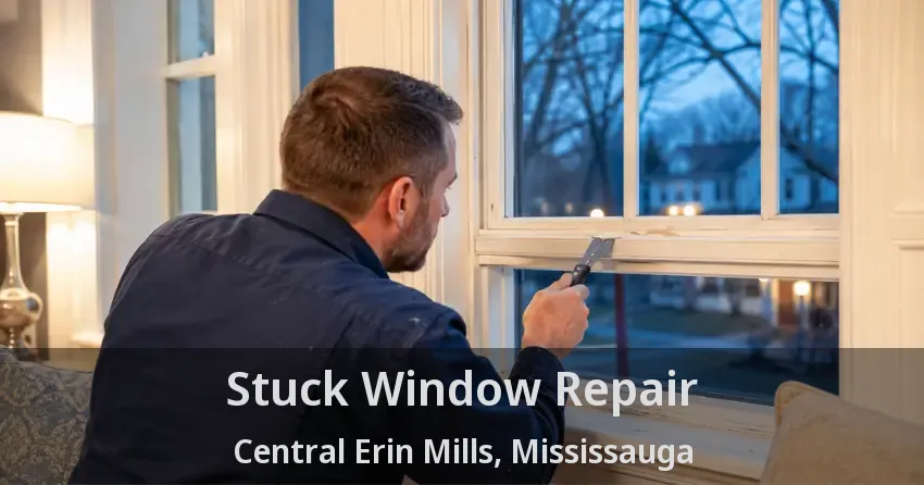 Stuck Window Repair Central Erin Mills, Mississauga - ON