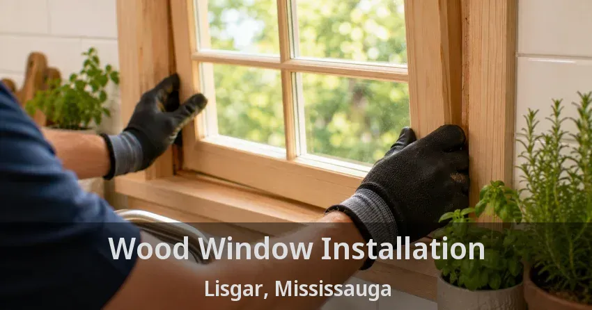 Wood Window Installation Lisgar, Mississauga - ON